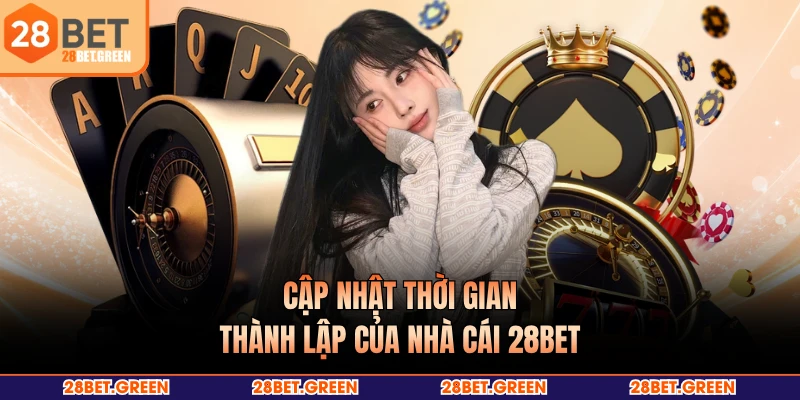Cập nhật thời gian thành lập của nhà cái 28BET